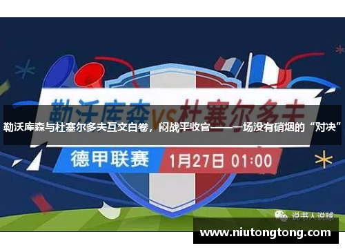 勒沃库森与杜塞尔多夫互交白卷，闷战平收官——一场没有硝烟的“对决”